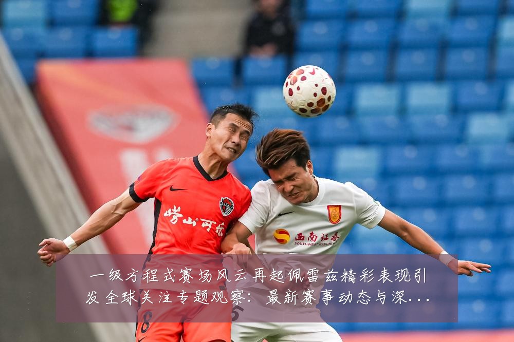 一级方程式赛场风云再起佩雷兹精彩表现引发全球关注专题观察：最新赛事动态与深度分析